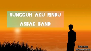 ASBAK BAND - SUNGGUH AKU RINDU (lirik video)