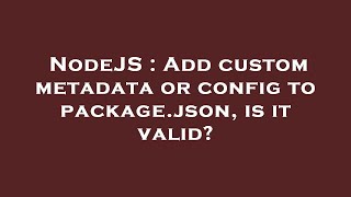 Famous NodeJS : Add custom metadata or config to package.json, is it valid? Wealth