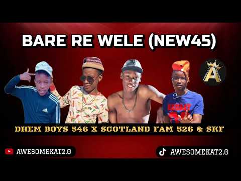 BARE RE WELE ( NEW 45)_ DHEM BOYS 546 X SCOTLAND FAM526 & SILENT KILLER FAM (SKF)