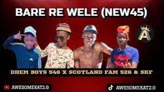 BARE RE WELE ( NEW 45)_ DHEM BOYS 546 X SCOTLAND FAM526 & SILENT KILLER FAM (SKF)