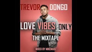 Love Vibes Only The Mixtape - Trevor Dongo (Mixed By Mikemabz)