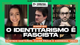 TRIBUNA BRASILEIRA #07 O IDENTITARISMO É FASCISTA.