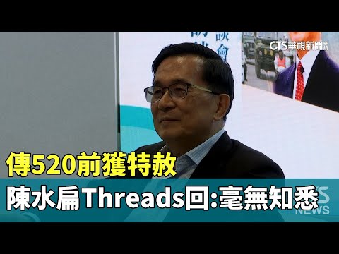 傳520前獲特赦 陳水扁Threads回文：毫無知悉｜華視新聞 20240512