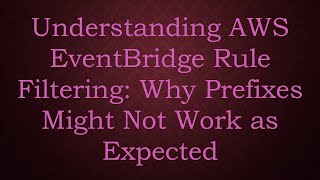 Understanding AWS EventBridge Rule Filtering: Why Prefixes Might Not Work as Expected