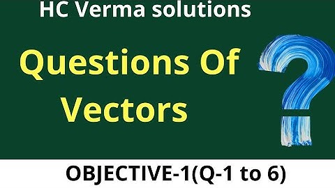 Class11: Vector 11:HC VERMA SOLUTION ( QUESTIONS FOR OBJECTIVE-1 ) Explained in Hindi