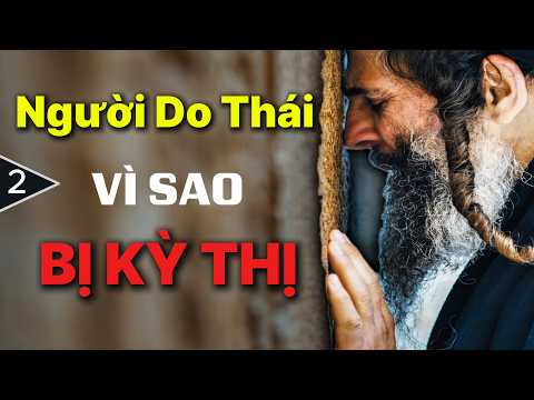 NGUỒN GỐC SỰ THÙ GHÉT: TẠI SAO THẾ GIỚI BÀI TRỪ NGƯỜI DO THÁI?