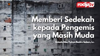 Memberi Sedekah kepada Pengemis yang Masih Muda - Ustadz Abu Yahya Badru Salam, Lc.