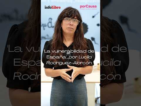'Spain's vulnerability', Lucila Rodríguez-Alarcón's video column