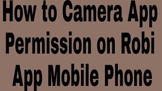 How to Camera App Permission on Robi App Mobile Phone screenshot 5