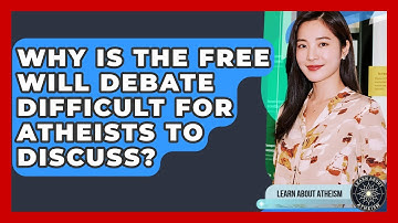 Why Is The Free Will Debate Difficult For Atheists To Discuss? - Learn About Atheism