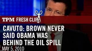 Cavuto: Brown Never  Said Obama Was  Behind The Oil Spill