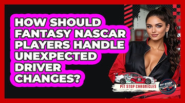 How Should Fantasy NASCAR Players Handle Unexpected Driver Changes? - Pit Stop Chronicles