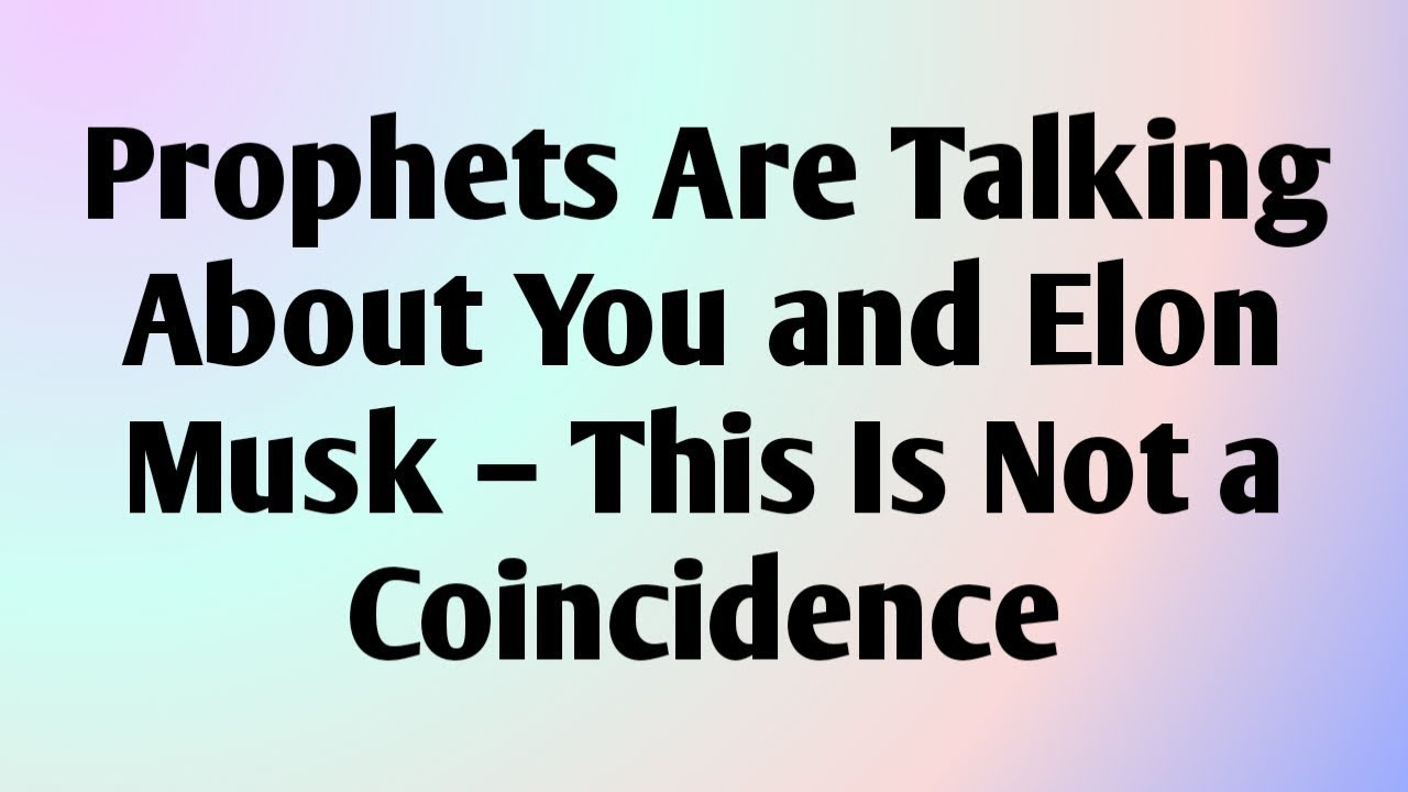 Prophets Are Talking About You and Elon Musk – This Is Not a Coincidence...