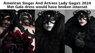 American Singer And Actress Lady Gaga's 2024 Met Gala dress would have broken internet