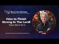 How to Finish Strong in The Lord!