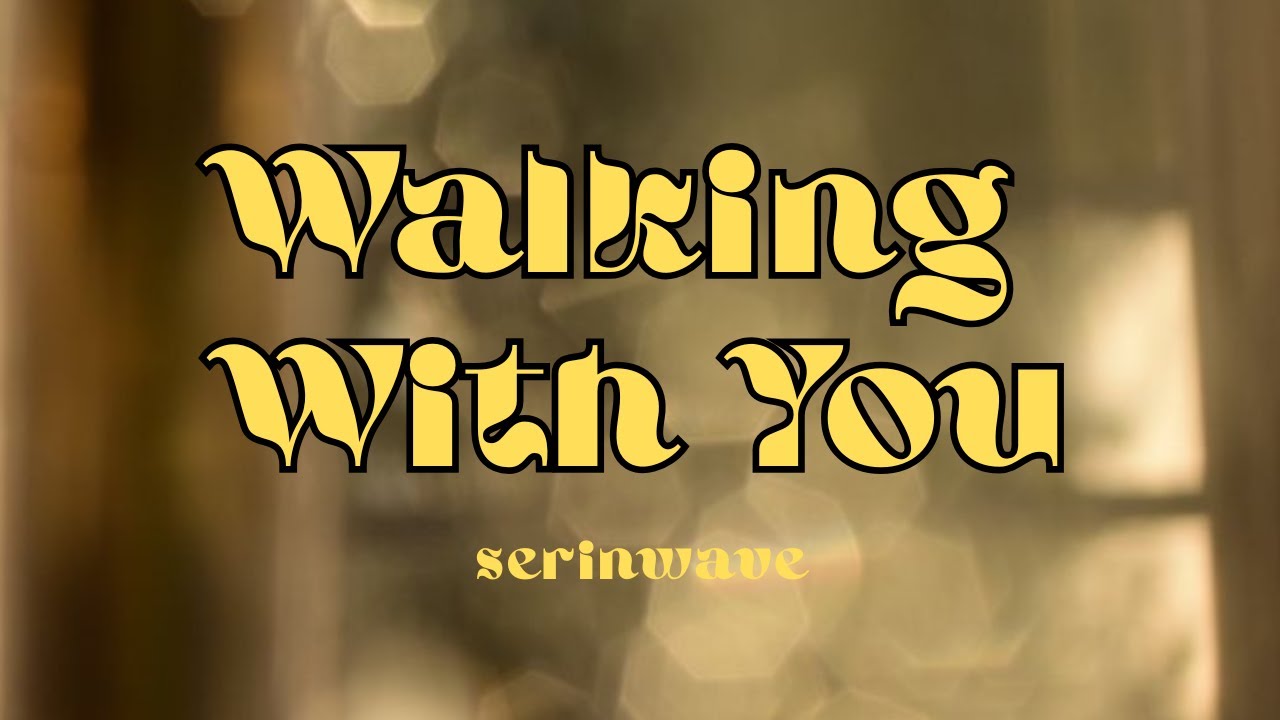 WALKING WITH YOU - SERINWAVE LYRICS