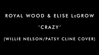 Royal Wood & Elise LeGrow - 'Crazy' (Willie Nelson/Patsy Cline Cover) chords