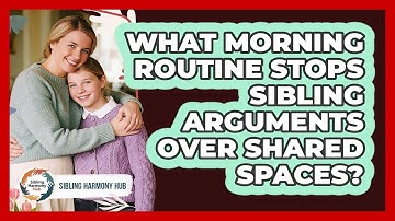What Morning Routine Stops Sibling Arguments Over Shared Spaces? - Sibling Harmony Hub