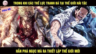 Full Bộ: Trong Khi Các Thế Lực Tranh Bá Ở Thế Giới Hải Tặc Hắn Phá Ngục Mà Ra Thiết Lập Thế Giới Mới