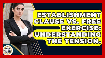 Establishment Clause Vs. Free Exercise: Understanding The Tension. - Guide To Your Rights