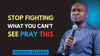 Stop Fighting What You Can't See – This One Prayer Shifts the Battle in 47 Seconds | Joshua Selman