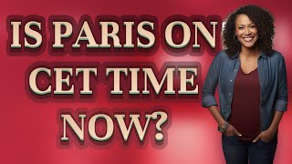 Is Paris on CET time now?