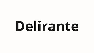 How to pronounce Delirante