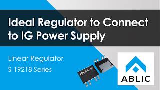 Ideal Regulator to Connect to IG Power Supply - Linear Regulator S-19218 Series