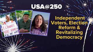 America@250: Independent Voters, Election Reform & Revitalizing Democracy