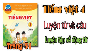 Tiếng Việt lớp 4 chân trời sáng tạo| Luyện từ và câu |Luyện tập về động từ tuần 6 TRANG 51