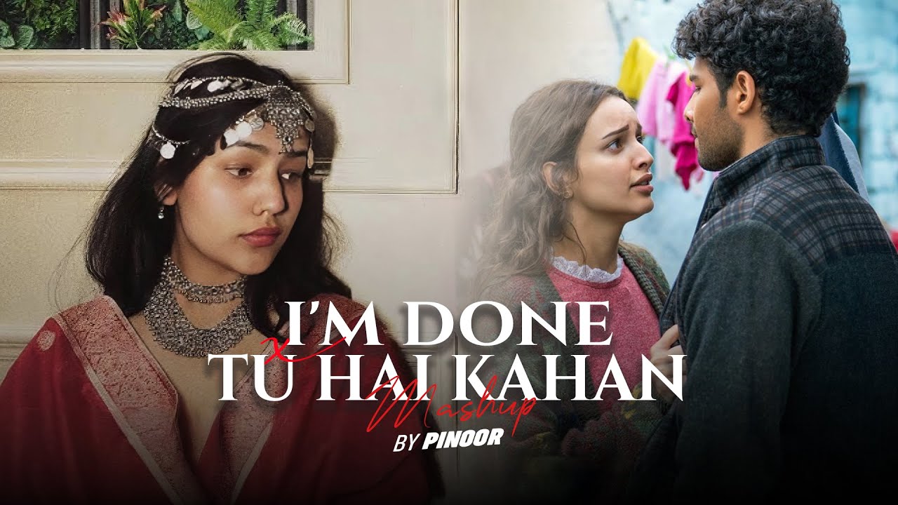 I'm Done X Tu Hai Kahan Mashup - PINOOR | Maan Panu X Anjali Rawat