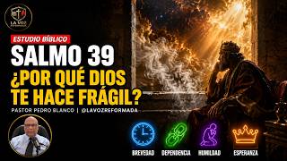 ¿Por que Dios te hace frágil? Estudio del Salmo 39. Pastor Pedro Blanco