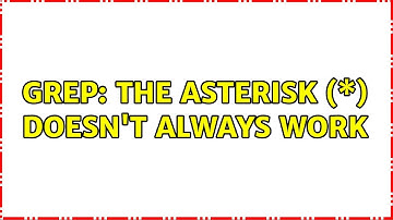 Grep: The asterisk (\*) doesn