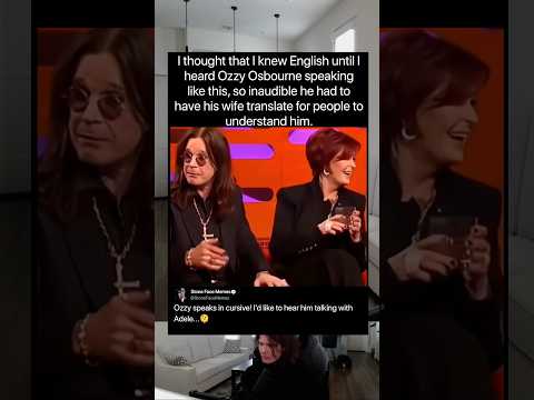 I thought I knew english until I heard Ozzy Osbourne speaking