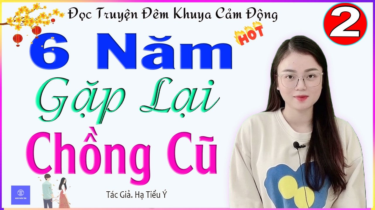 TRUYỆN AUDIO NGÔN TÌNH - TẬP 2 - 6 NĂM GẶP LẠI CHỒNG CŨ - Truyện kể thực tế về mối tình trắc trở