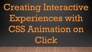 Creating Interactive Experiences with CSS Animation on Click