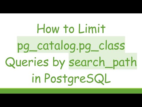 How to Limit pg_catalog.pg_class Queries by search_path in PostgreSQL