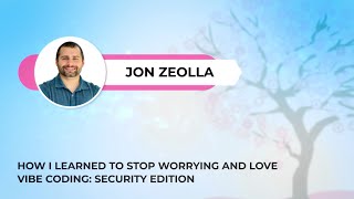 Jon Zeolla - How I learned to stop worrying and love vibe coding: security edition