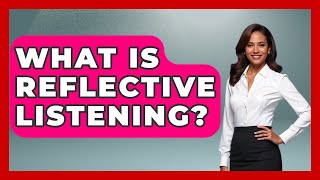 What Is Reflective Listening? - Ultimate Study Hacks