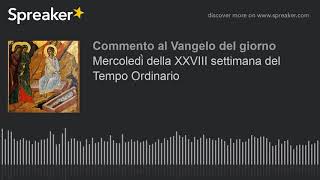 Mercoledì della XXVIII settimana del Tempo Ordinario