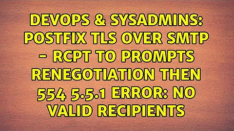 Postfix TLS over SMTP - RCPT TO prompts renegotiation then 554 5.5.1 Error: no valid recipients