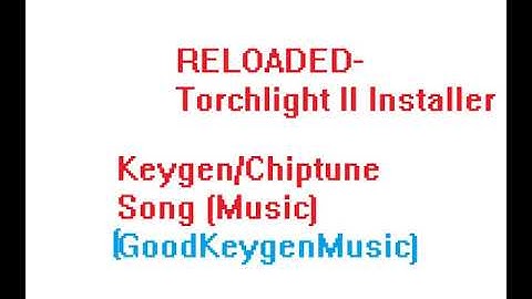 RELOADED - Torchlight II Installer Keygen/Chiptune Song (Music) -  GoodKeygenMusic