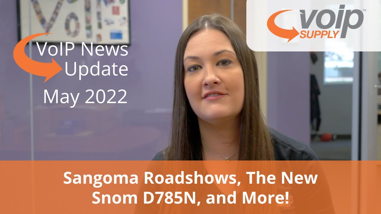 VoIP News Update | May 2022 - Sangoma Roadshows, Snom D785N, and More!