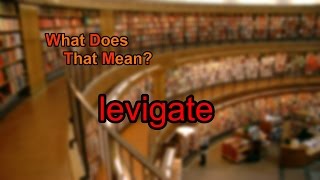 What does levigate mean?