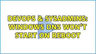 DevOps & SysAdmins: Windows DNS won't start on reboot (3 Solutions!!) Wealth