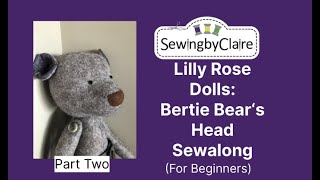 Lilly Rose Dolls: Bertie Bear Head Sewalong Video Tutorial for Beginners to Doll Making Part Two