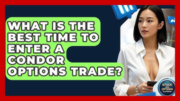 What Is The Best Time To Enter A Condor Options Trade? - Stock and Options Playbook