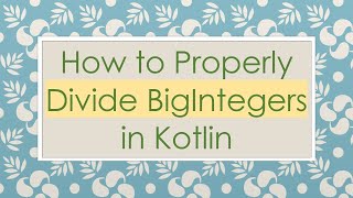 How to Properly Divide BigIntegers in Kotlin