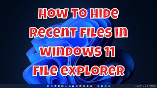 how to hide recent files, folders in windows 11 file explorer - 3 methods