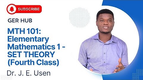 MTH 101: Elementary Mathematics 1 - SET THEORY (Fourth Class)